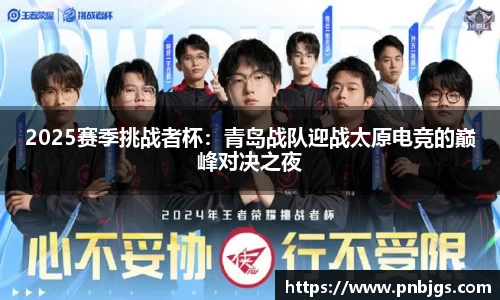 2025赛季挑战者杯:青岛战队迎战太原电竞的巅峰对决之夜